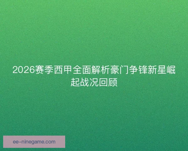 2026赛季西甲全面解析豪门争锋新星崛起战况回顾